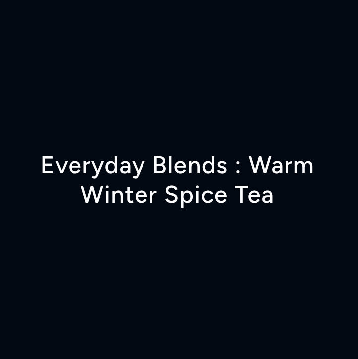 Everyday Blends : Warm Winter Spice Tea