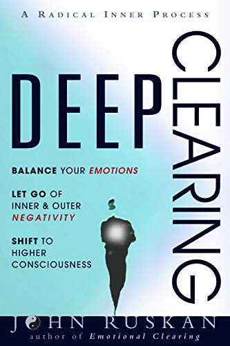 DEEP CLEARING: Balance Your Emotions, Let Go Of Inner & Outer Negativity, Shift To Higher Consciousness: A Radical Inner Process
by John Ruskan