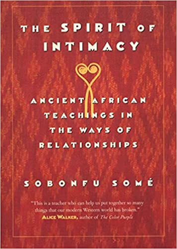The Spirit of Intimacy: Ancient Teachings in the Ways of Relationship
by Sobonfu Somi