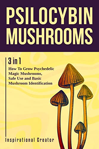 Psilocybin Mushrooms: 3 in 1: How to Grow Psilocybin Mushrooms, Safe Use and Field Guide (Magic Mushrooms) by Bil Harret